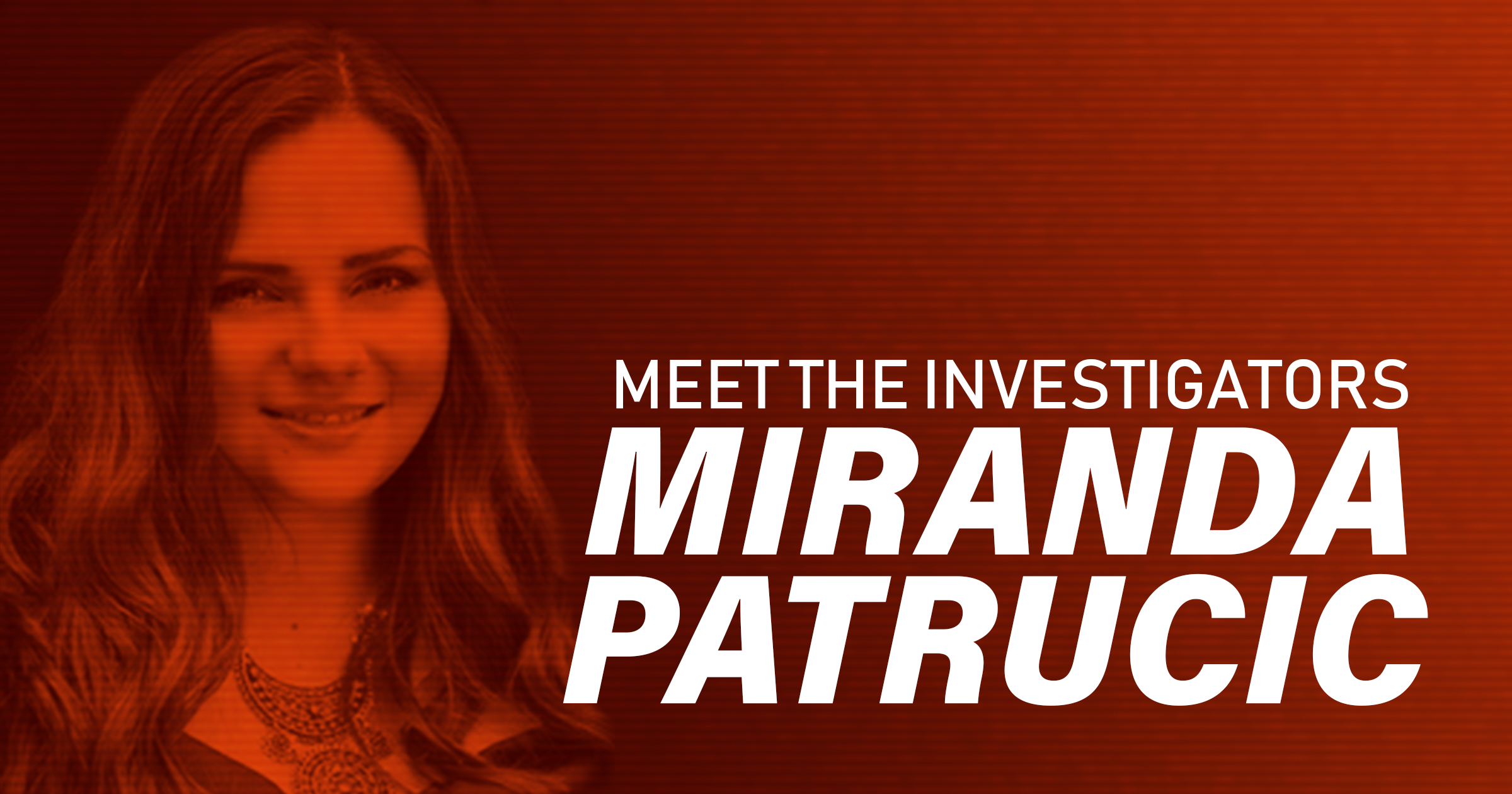 Meet the investigators: Miranda Patrucic